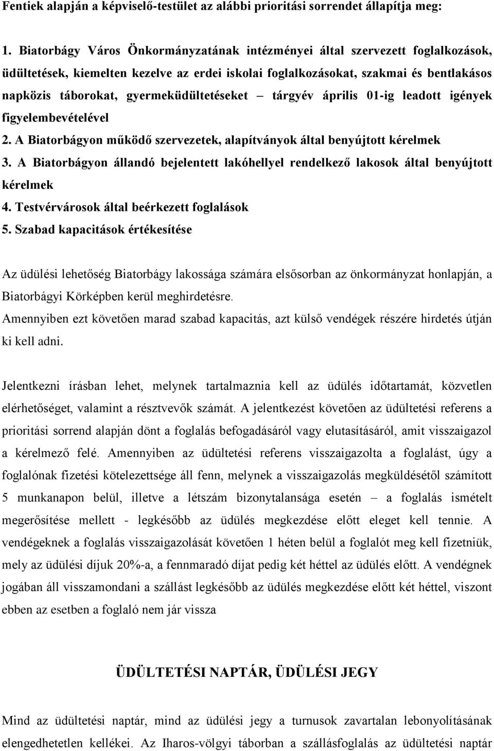 gyermeküdültetéseket tárgyév április 01-ig leadott igények figyelembevételével 2. A Biatorbágyon működő szervezetek, alapítványok által benyújtott kérelmek 3.