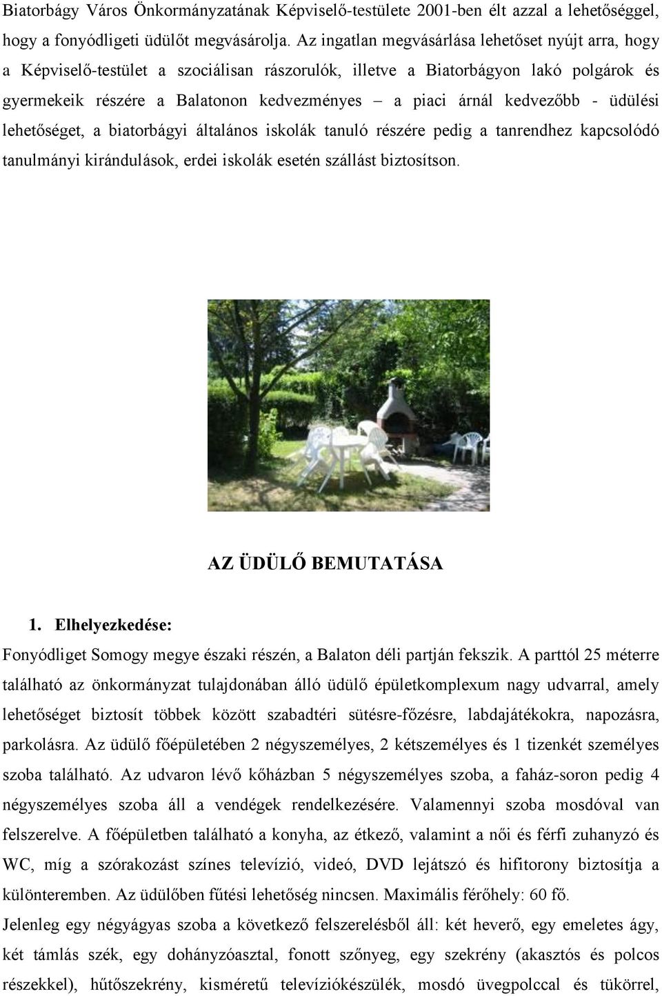 kedvezőbb - üdülési lehetőséget, a biatorbágyi általános iskolák tanuló részére pedig a tanrendhez kapcsolódó tanulmányi kirándulások, erdei iskolák esetén szállást biztosítson. AZ ÜDÜLŐ BEMUTATÁSA 1.