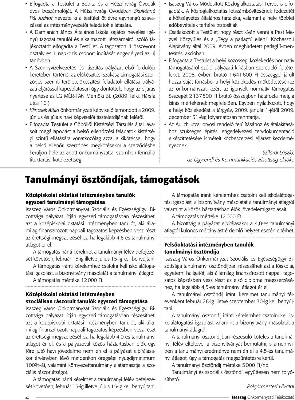 A Damjanich János Általános Iskola sajátos nevelési igényû tagozat tanulói és alkalmazotti létszámairól szóló tájékoztatót elfogadta a Testület.