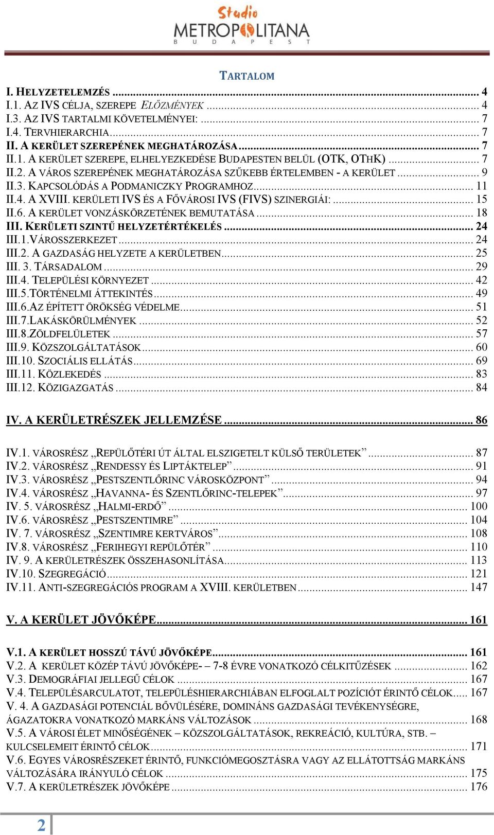 .. 15 II.6. A KERÜLET VONZÁSKÖRZETÉNEK BEMUTATÁSA... 18 III. KERÜLETI SZINTŰ HELYZETÉRTÉKELÉS... 24 III.1.VÁROSSZERKEZET... 24 III.2. A GAZDASÁG HELYZETE A KERÜLETBEN... 25 III. 3. TÁRSADALOM... 29 III.