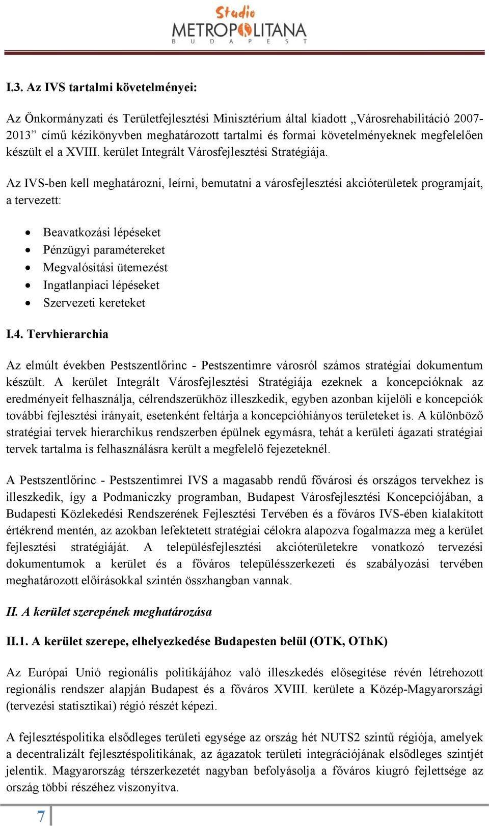 Az IVS-ben kell meghatározni, leírni, bemutatni a városfejlesztési akcióterületek programjait, a tervezett: Beavatkozási lépéseket Pénzügyi paramétereket Megvalósítási ütemezést Ingatlanpiaci