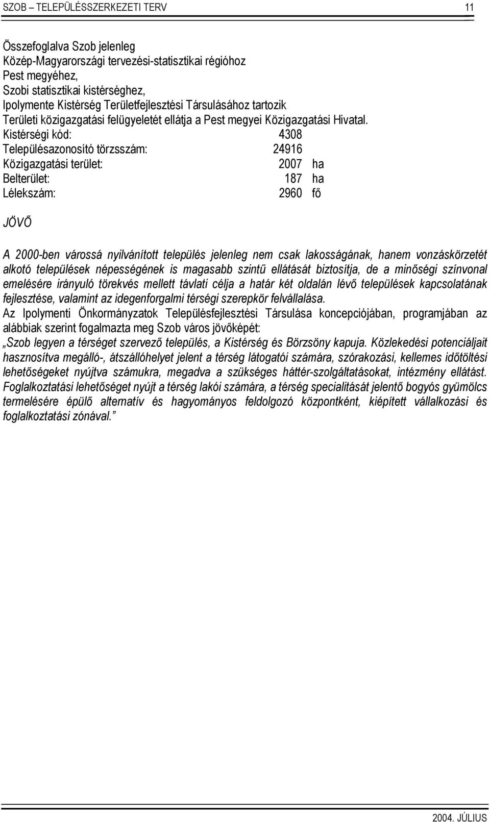 Kistérségi kód: 4308 Településazonosító törzsszám: 24916 Közigazgatási terület: 2007 ha Belterület: 187 ha Lélekszám: 2960 fő JÖVŐ A 2000-ben várossá nyilvánított település jelenleg nem csak