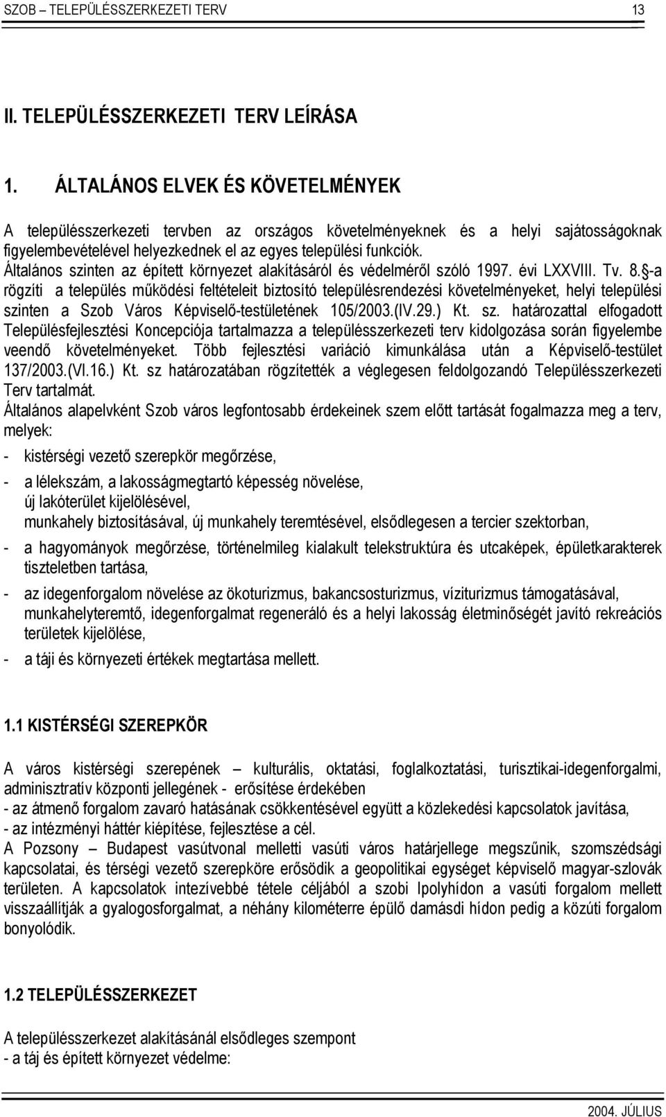 Általános szinten az épített környezet alakításáról és védelméről szóló 1997. évi LXXVIII. Tv. 8.