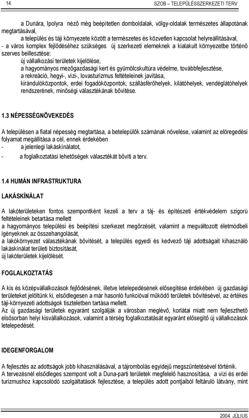 hagyományos mezőgazdasági kert és gyümölcskultúra védelme, továbbfejlesztése, a rekreáció, hegyi-, vízi-, lovasturizmus feltételeinek javítása, kirándulóközpontok, erdei fogadóközpontok,