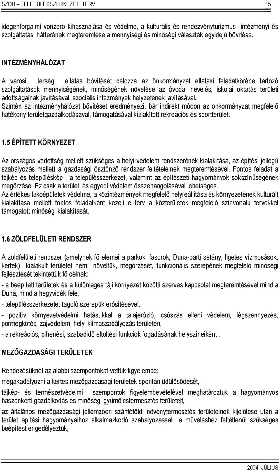 INTÉZMÉNYHÁLÓZAT A városi, térségi ellátás bővítését célozza az önkormányzat ellátási feladatkörébe tartozó szolgáltatások mennyiségének, minőségének növelése az óvodai nevelés, iskolai oktatás