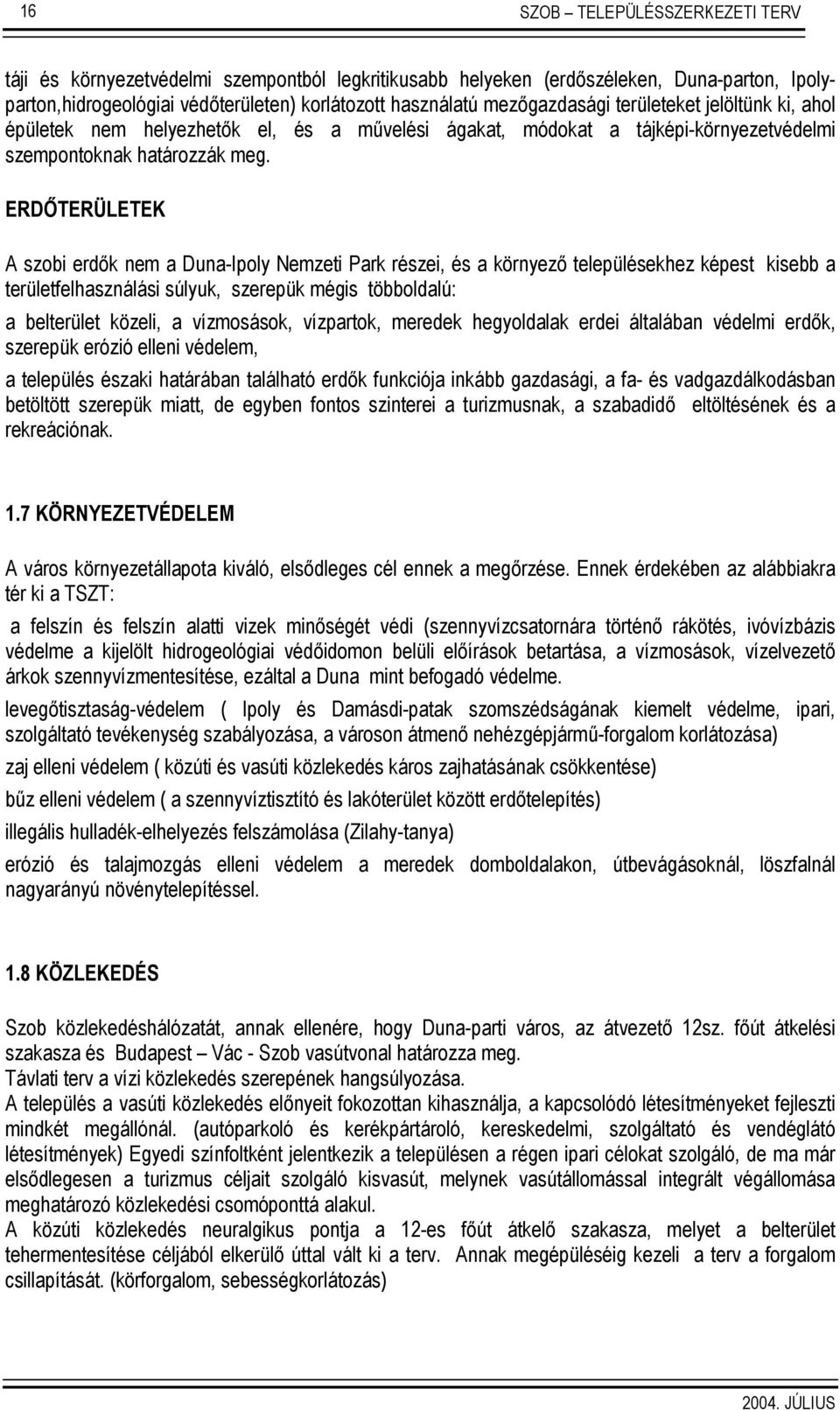 ERDŐTERÜLETEK A szobi erdők nem a Duna-Ipoly Nemzeti Park részei, és a környező településekhez képest kisebb a területfelhasználási súlyuk, szerepük mégis többoldalú: a belterület közeli, a