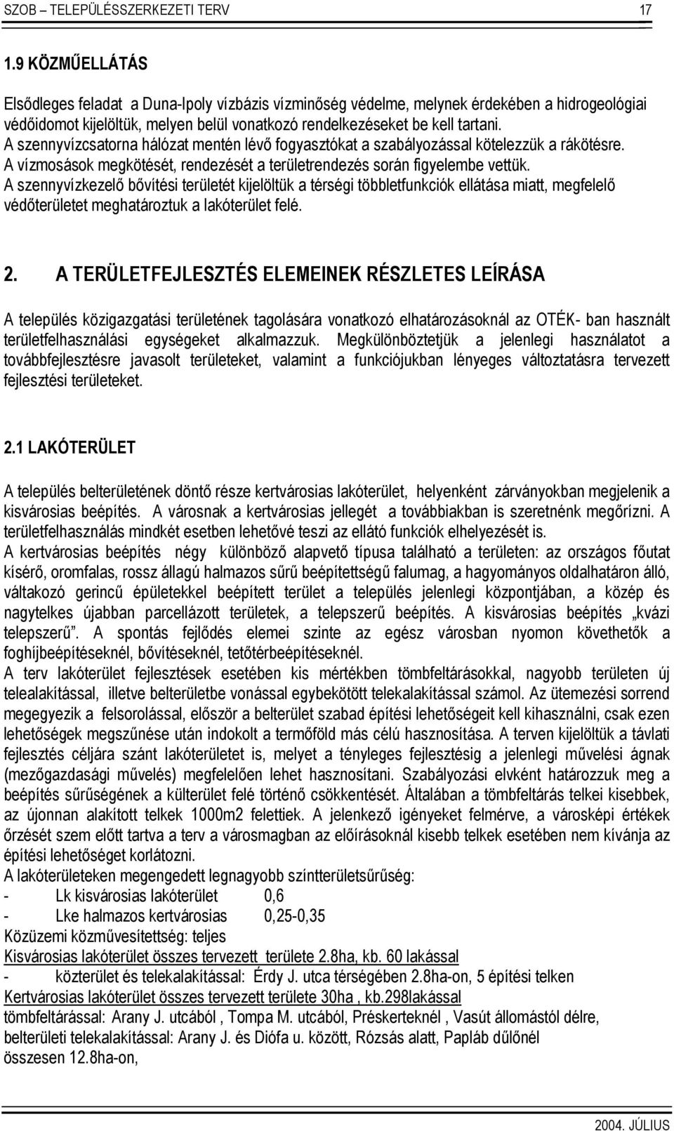 A szennyvízcsatorna hálózat mentén lévő fogyasztókat a szabályozással kötelezzük a rákötésre. A vízmosások megkötését, rendezését a területrendezés során figyelembe vettük.