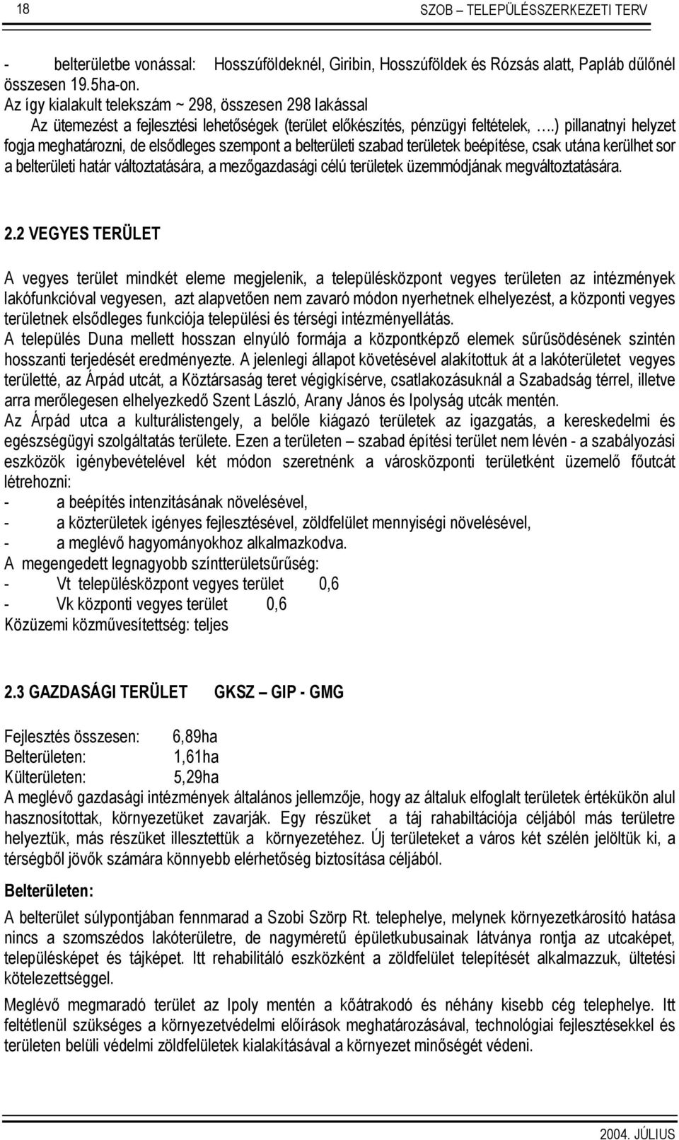 ) pillanatnyi helyzet fogja meghatározni, de elsődleges szempont a belterületi szabad területek beépítése, csak utána kerülhet sor a belterületi határ változtatására, a mezőgazdasági célú területek