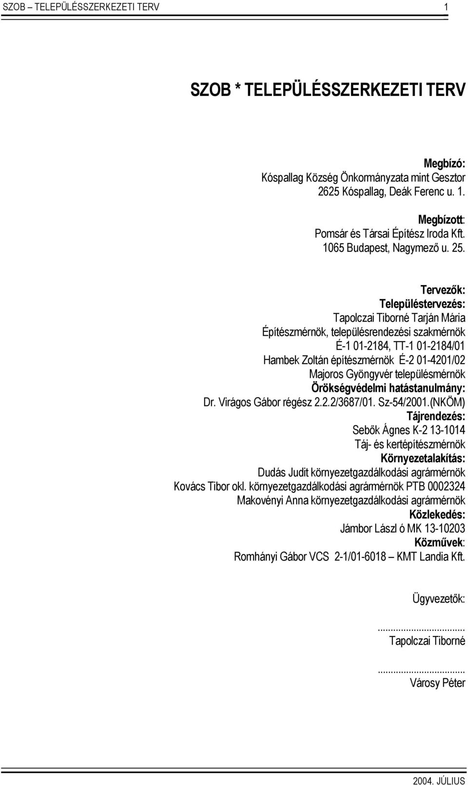 Tervezők: Településtervezés: Tapolczai Tiborné Tarján Mária Építészmérnök, településrendezési szakmérnök É-1 01-2184, TT-1 01-2184/01 Hambek Zoltán építészmérnök É-2 01-4201/02 Majoros Gyöngyvér