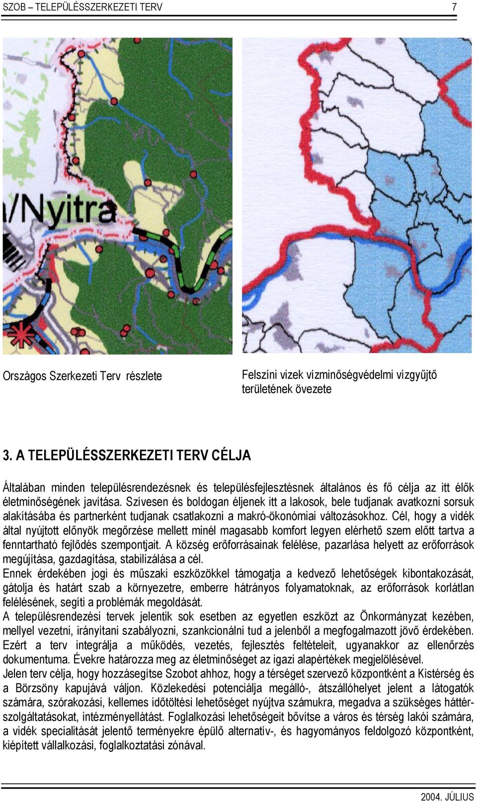 Szívesen és boldogan éljenek itt a lakosok, bele tudjanak avatkozni sorsuk alakításába és partnerként tudjanak csatlakozni a makró-ökonómiai változásokhoz.