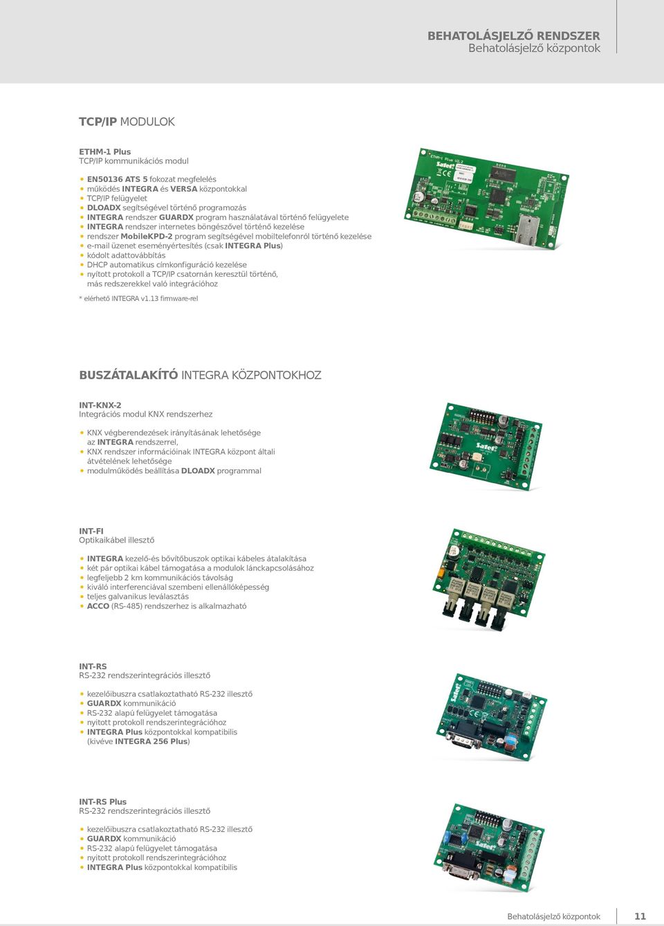 MobileKPD-2 program segítségével mobiltelefonról történő kezelése e-mail üzenet eseményértesítés (csak INTEGRA Plus) DHCP automatikus címkonfiguráció kezelése nyított protokoll a TCP/IP csatornán