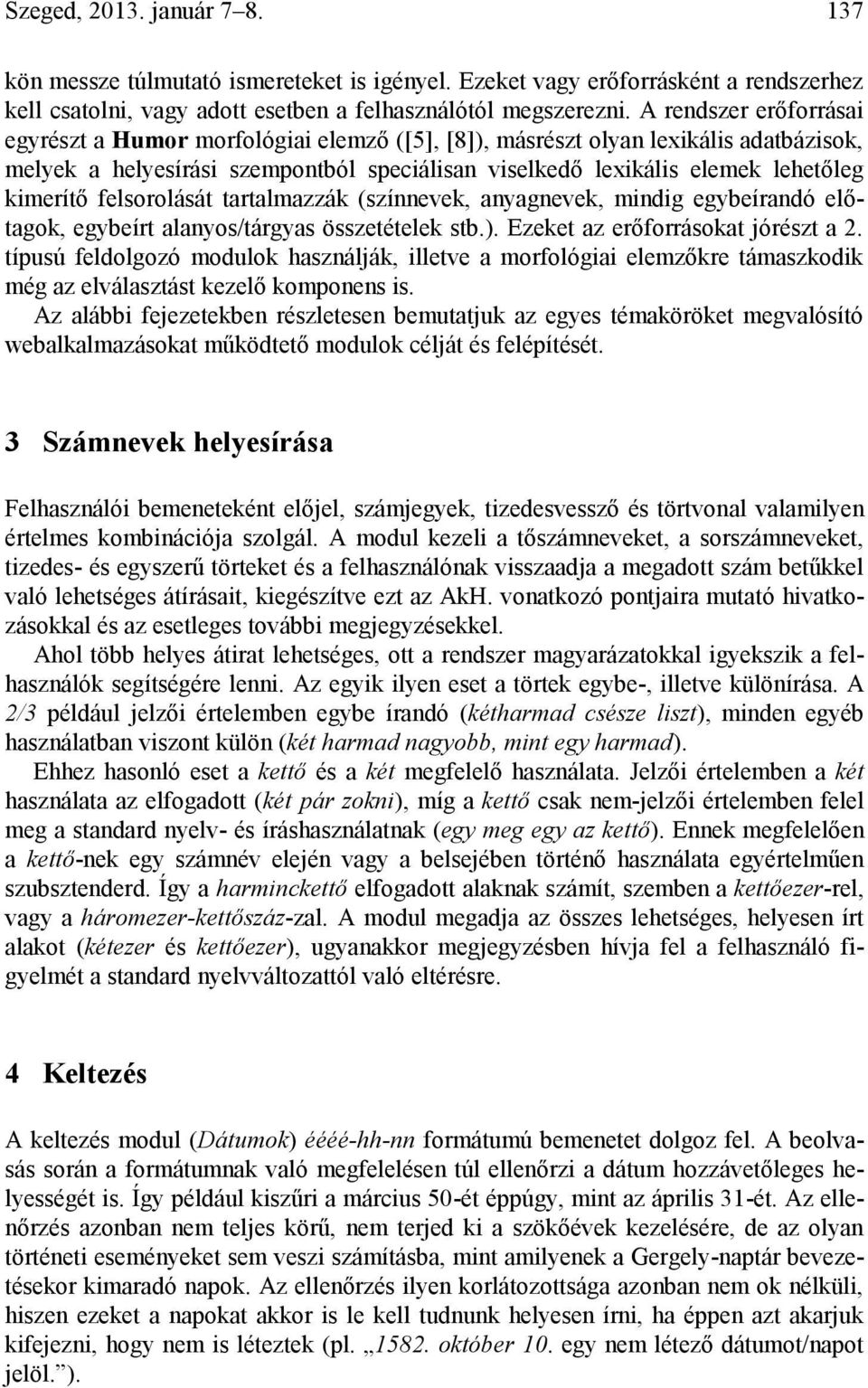 felsorolását tartalmazzák (színnevek, anyagnevek, mindig egybeírandó előtagok, egybeírt alanyos/tárgyas összetételek stb.). Ezeket az erőforrásokat jórészt a 2.