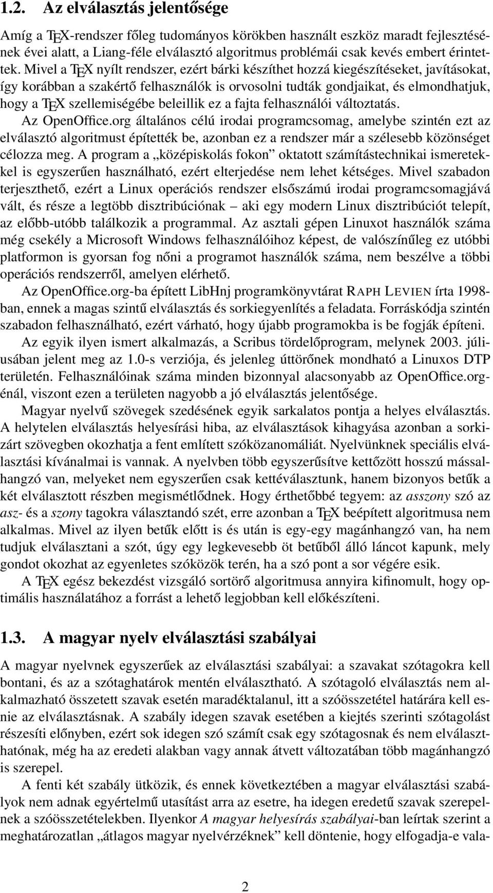 Mivel a TEX nyílt rendszer, ezért bárki készíthet hozzá kiegészítéseket, javításokat, így korábban a szakértő felhasználók is orvosolni tudták gondjaikat, és elmondhatjuk, hogy a TEX szellemiségébe