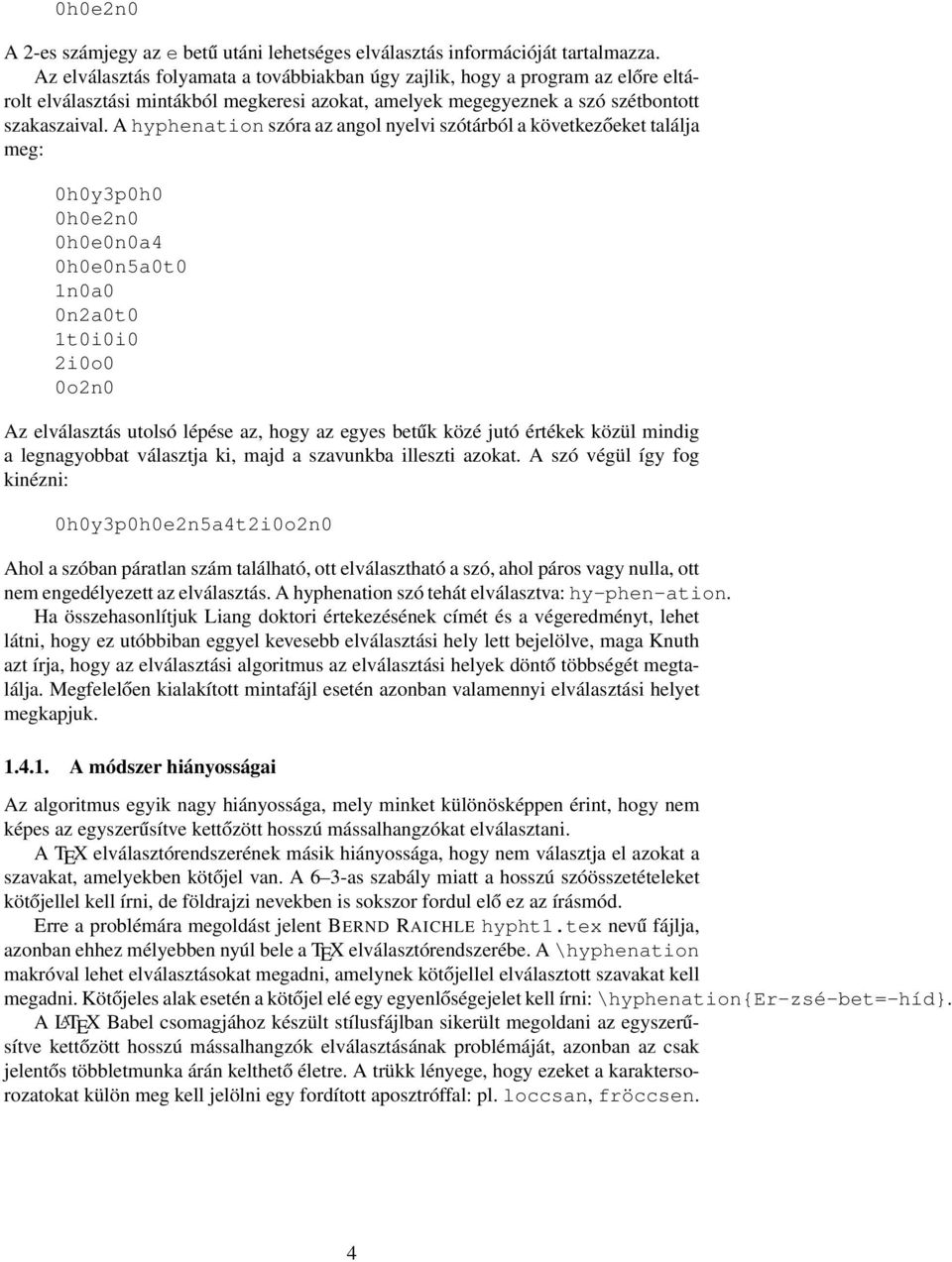 A hyphenation szóra az angol nyelvi szótárból a következőeket találja meg: 0h0y3p0h0 0h0e2n0 0h0e0n0a4 0h0e0n5a0t0 1n0a0 0n2a0t0 1t0i0i0 2i0o0 0o2n0 Az elválasztás utolsó lépése az, hogy az egyes