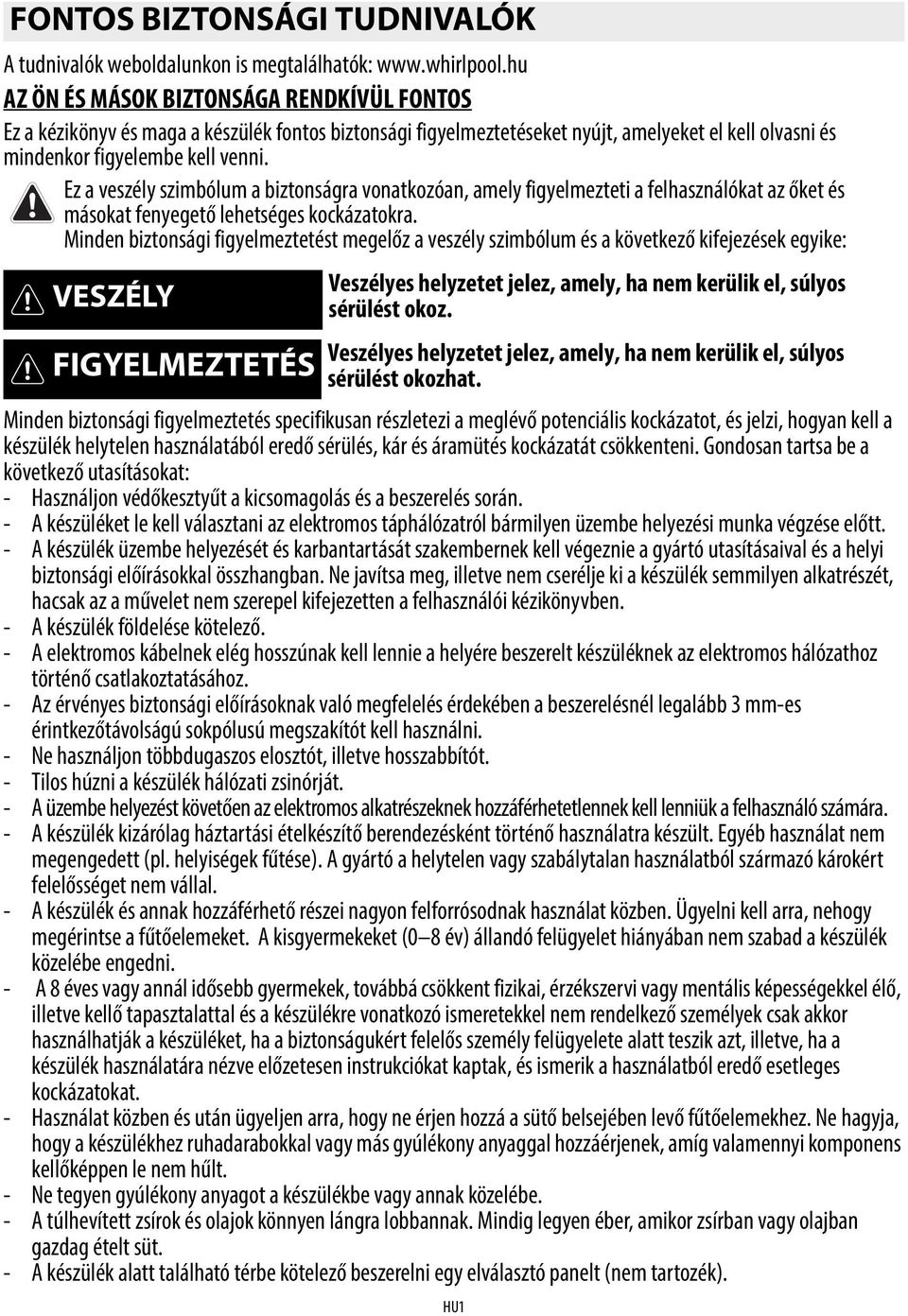 Ez a veszély szimbólum a biztonságra vonatkozóan, amely figyelmezteti a felhasználókat az őket és másokat fenyegető lehetséges kockázatokra.