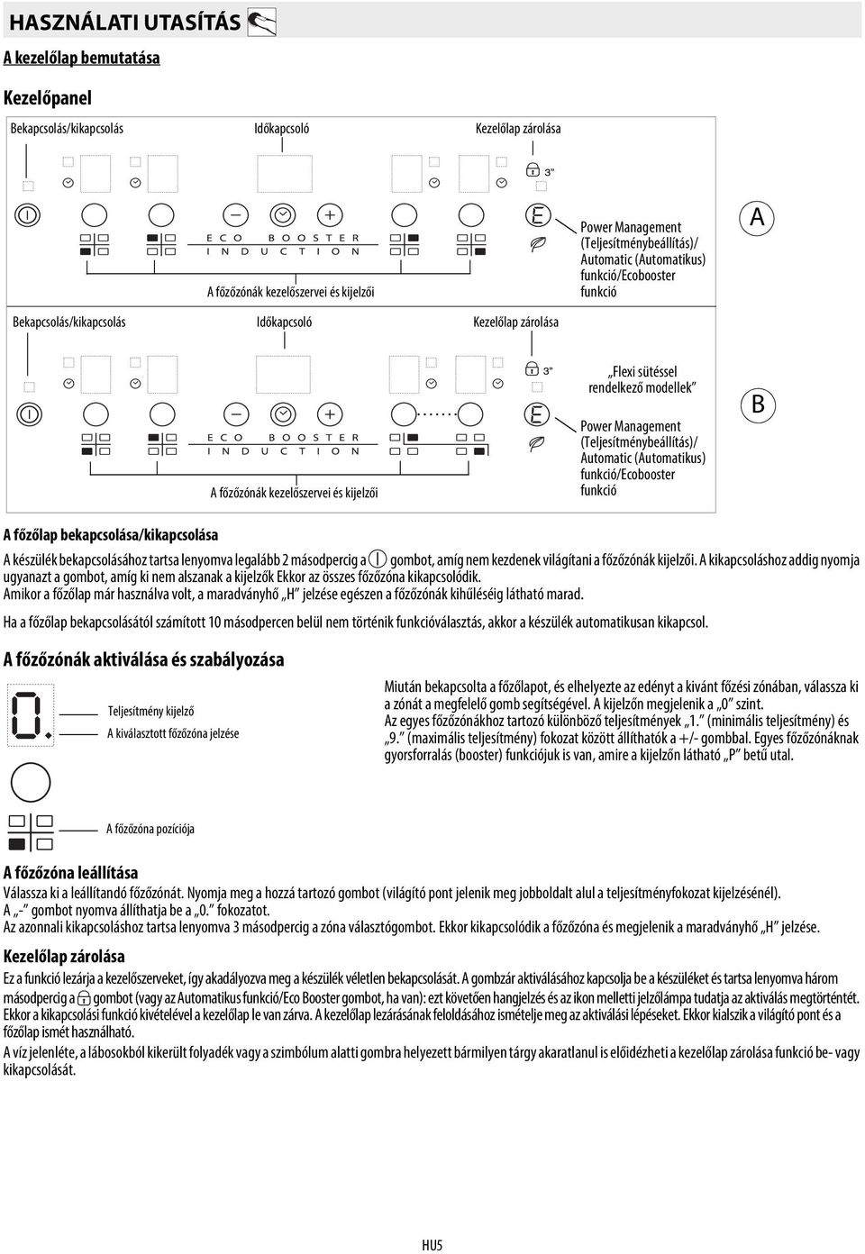 (Teljesítménybeállítás)/ Automatic (Automatikus) funkció/ecobooster funkció B A főzőlap bekapcsolása/kikapcsolása A készülék bekapcsolásához tartsa lenyomva legalább 2 másodpercig a gombot, amíg nem