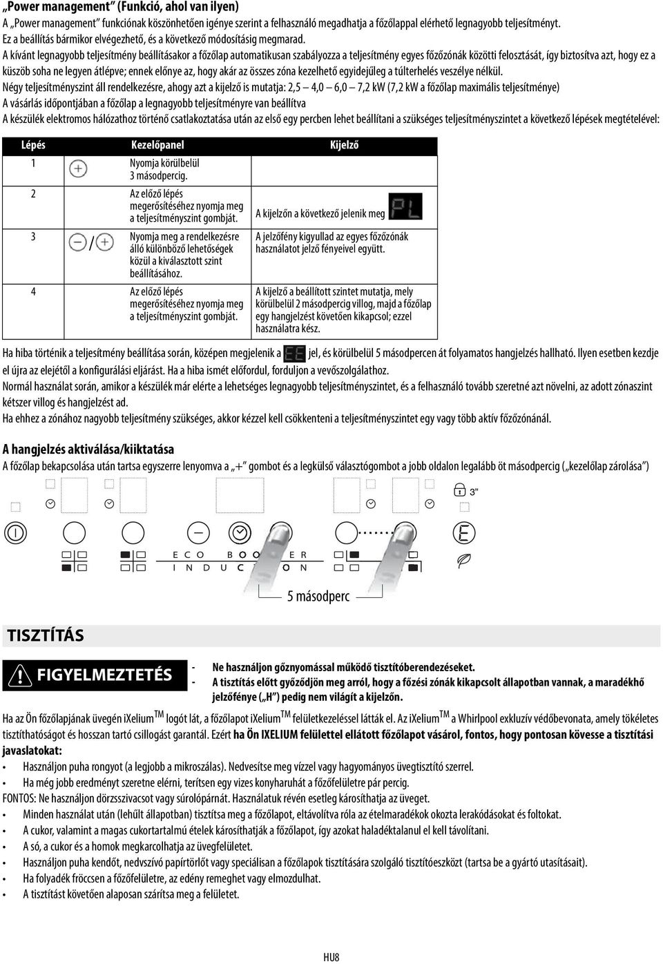 A kívánt legnagyobb teljesítmény beállításakor a főzőlap automatikusan szabályozza a teljesítmény egyes főzőzónák közötti felosztását, így biztosítva azt, hogy ez a küszöb soha ne legyen átlépve;