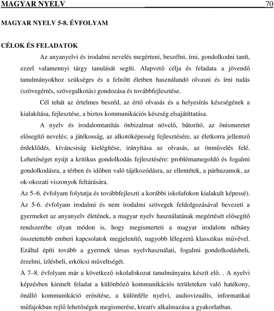 Cél tehát az értelmes beszéd, az értı olvasás és a helyesírás készségének a kialakítása, fejlesztése, a biztos kommunikációs készség elsajátíttatása.