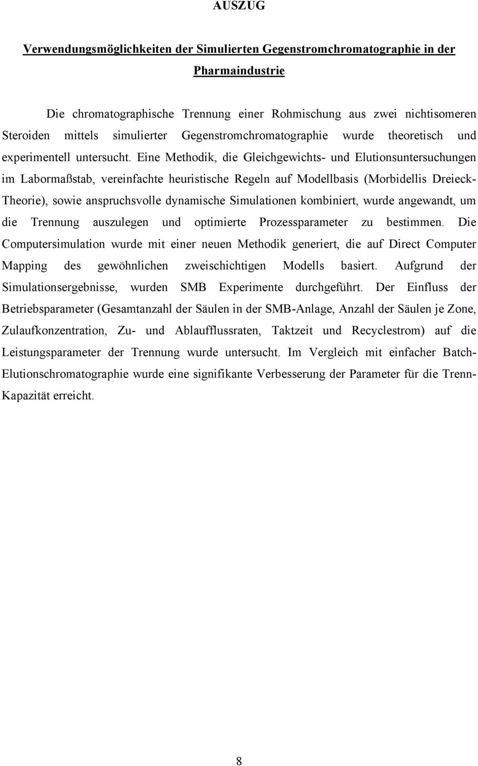 Eine Methodik, die Gleichgewichts- und Elutionsuntersuchungen im Labormaßstab, vereinfachte heuristische Regeln auf Modellbasis (Morbidellis Dreieck- Theorie), sowie anspruchsvolle dynamische