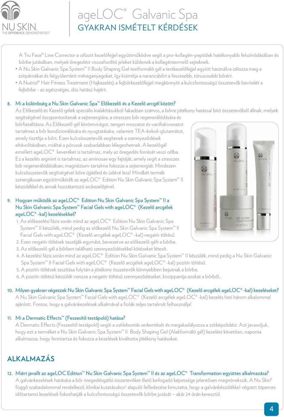 A Nu Skin Galvanic Spa System II Body Shaping Gel testformáló gél a testkezelőfejjel együtt használva célozza meg a zsírpárnákat és felgyülemlett méreganyagokat, így kisimítja a narancsbőrt a