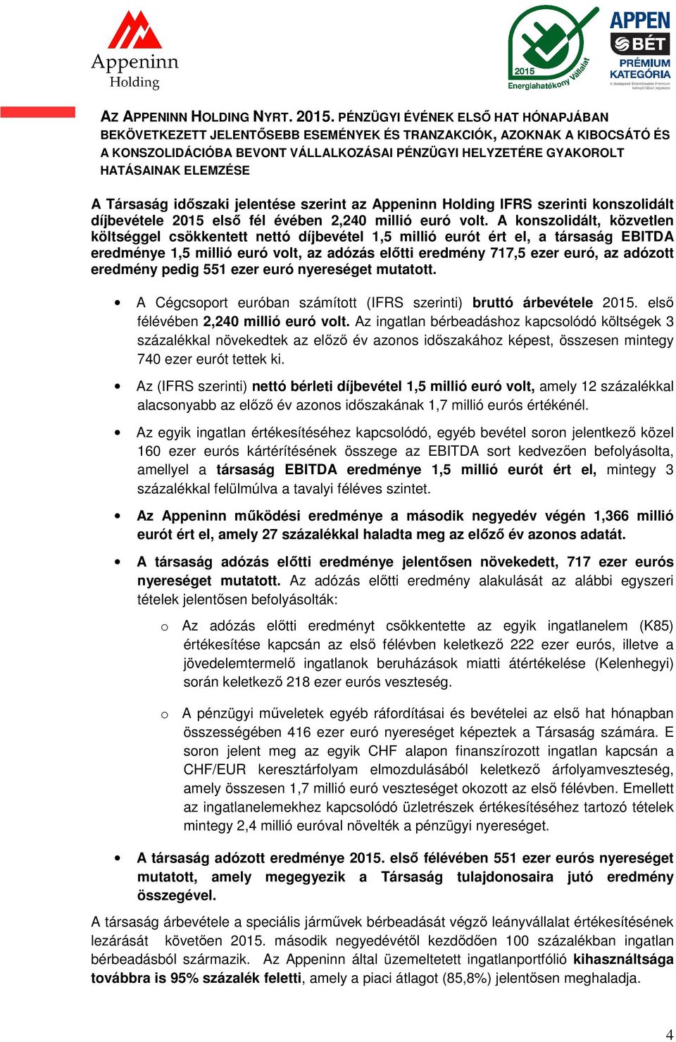 A Társaság időszaki jelentése szerint az Appeninn Holding IFRS szerinti konszolidált díjbevétele 2015 első fél évében 2,240 millió euró volt.