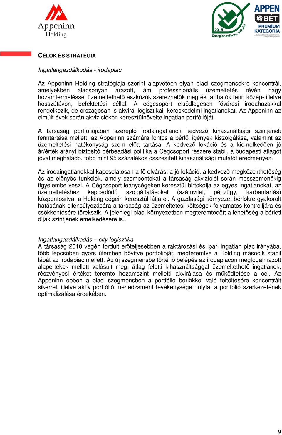 A cégcsoport elsődlegesen fővárosi irodaházakkal rendelkezik, de országosan is akvirál logisztikai, kereskedelmi ingatlanokat.