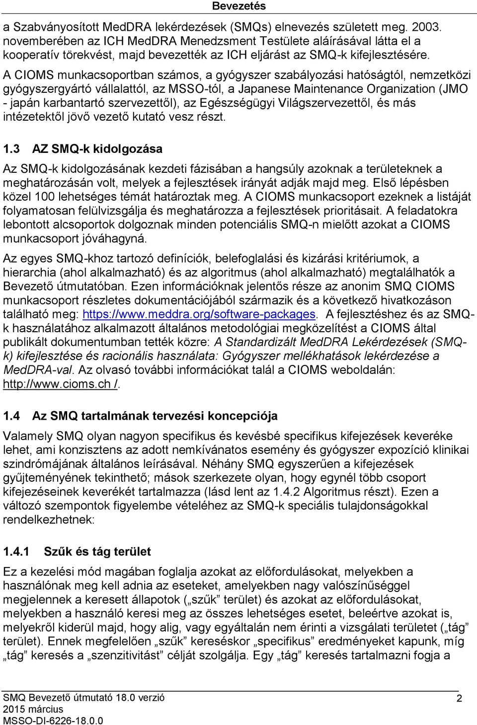 A CIOMS munkacsoportban számos, a gyógyszer szabályozási hatóságtól, nemzetközi gyógyszergyártó vállalattól, az MSSO-tól, a Japanese Maintenance Organization (JMO - japán karbantartó szervezettől),