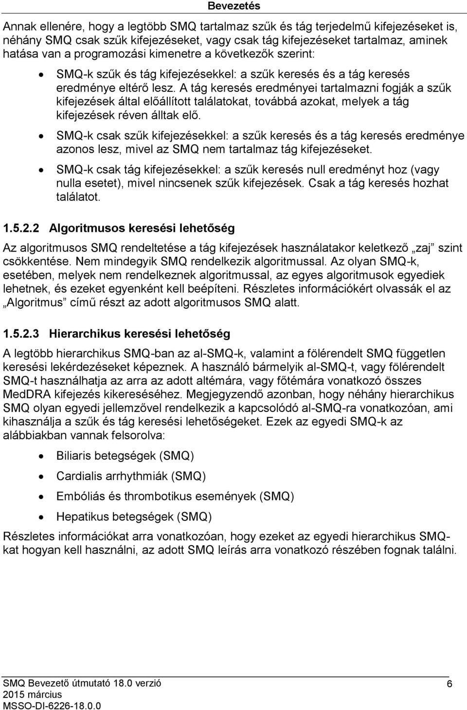 A tág keresés eredményei tartalmazni fogják a szűk kifejezések által előállított találatokat, továbbá azokat, melyek a tág kifejezések réven álltak elő.