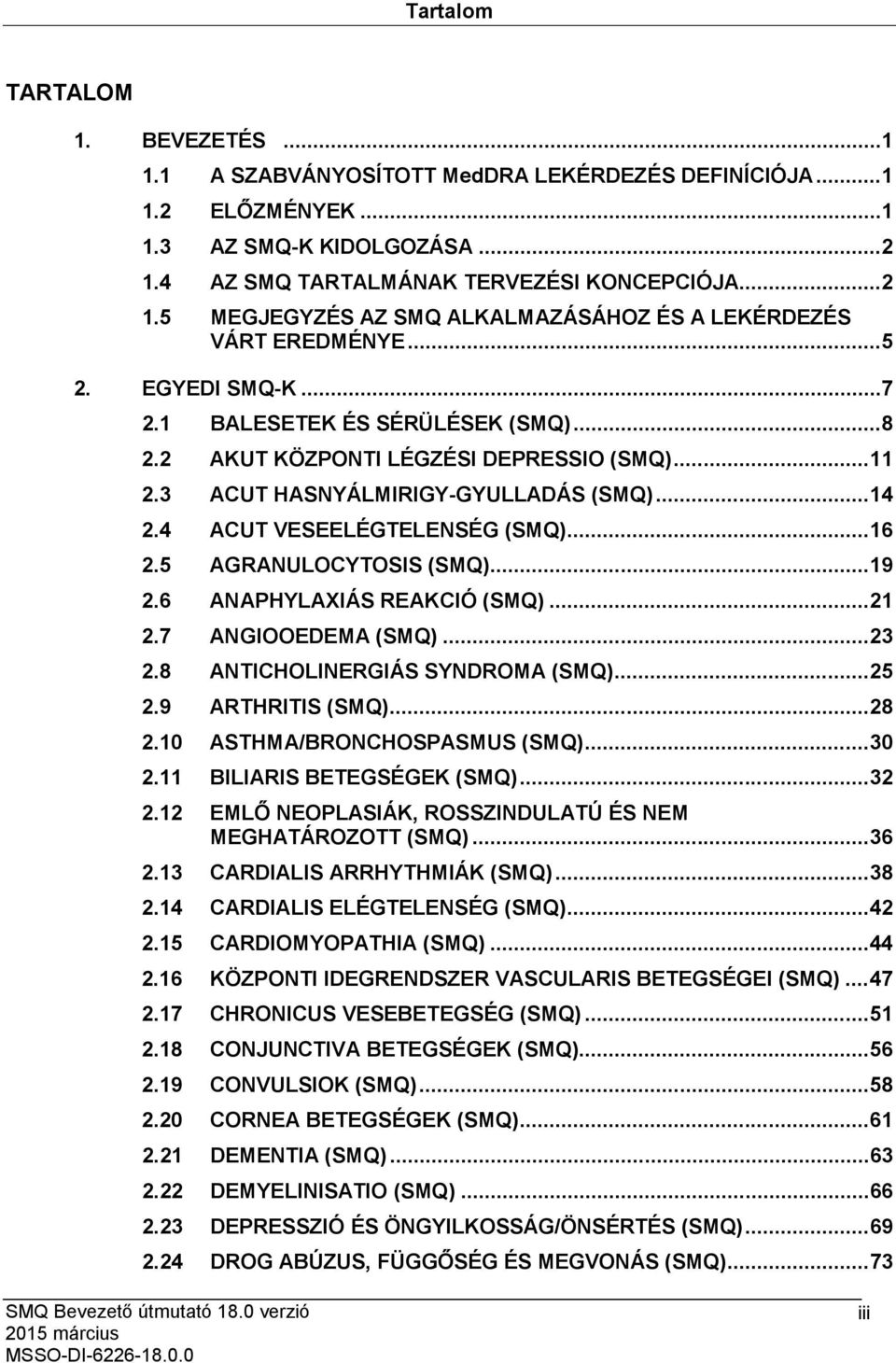 2 AKUT KÖZPONTI LÉGZÉSI DEPRESSIO (SMQ)... 11 2.3 ACUT HASNYÁLMIRIGY-GYULLADÁS (SMQ)... 14 2.4 ACUT VESEELÉGTELENSÉG (SMQ)... 16 2.5 AGRANULOCYTOSIS (SMQ)... 19 2.6 ANAPHYLAXIÁS REAKCIÓ (SMQ)... 21 2.