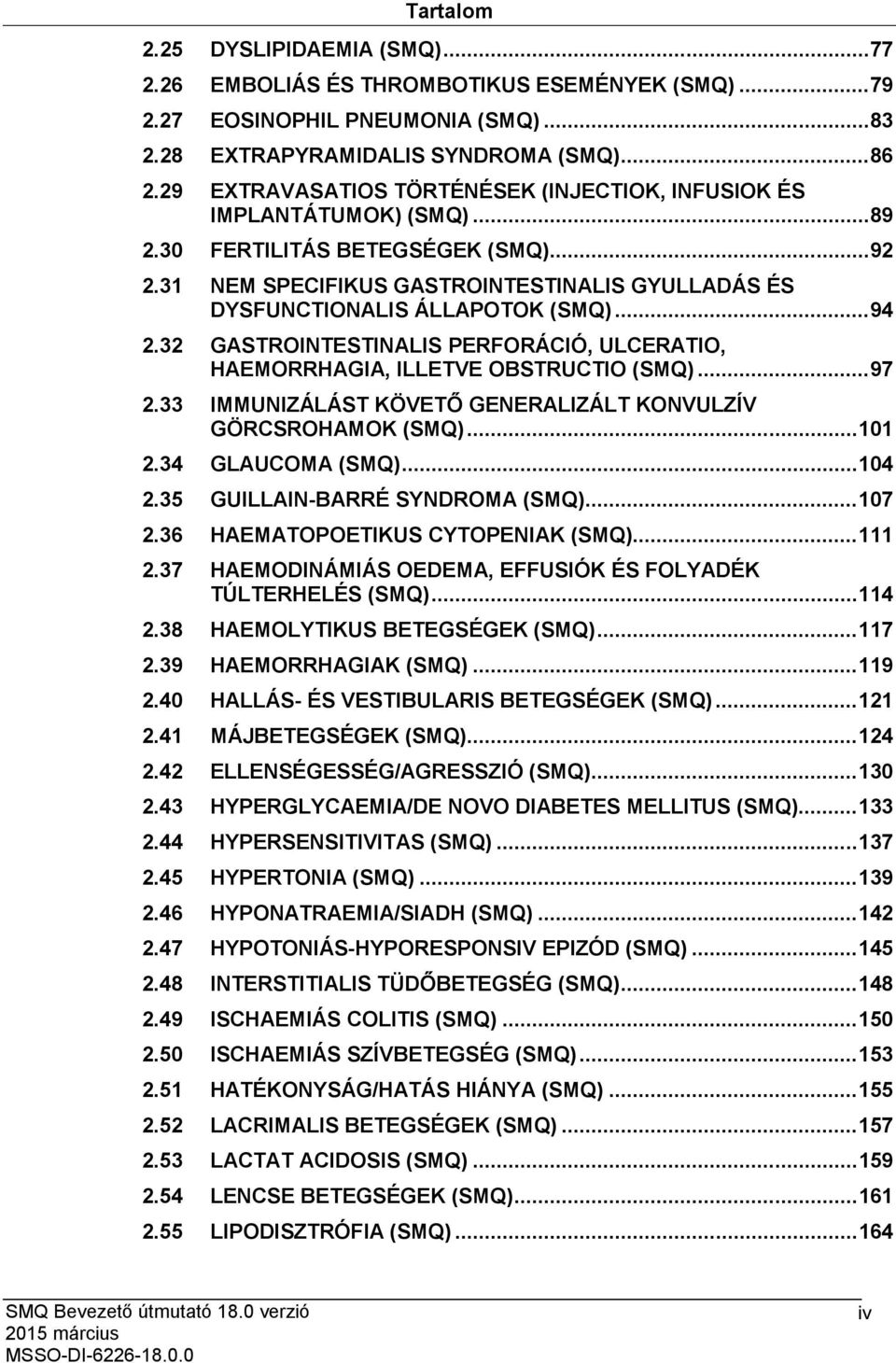 31 NEM SPECIFIKUS GASTROINTESTINALIS GYULLADÁS ÉS DYSFUNCTIONALIS ÁLLAPOTOK (SMQ)... 94 2.32 GASTROINTESTINALIS PERFORÁCIÓ, ULCERATIO, HAEMORRHAGIA, ILLETVE OBSTRUCTIO (SMQ)... 97 2.