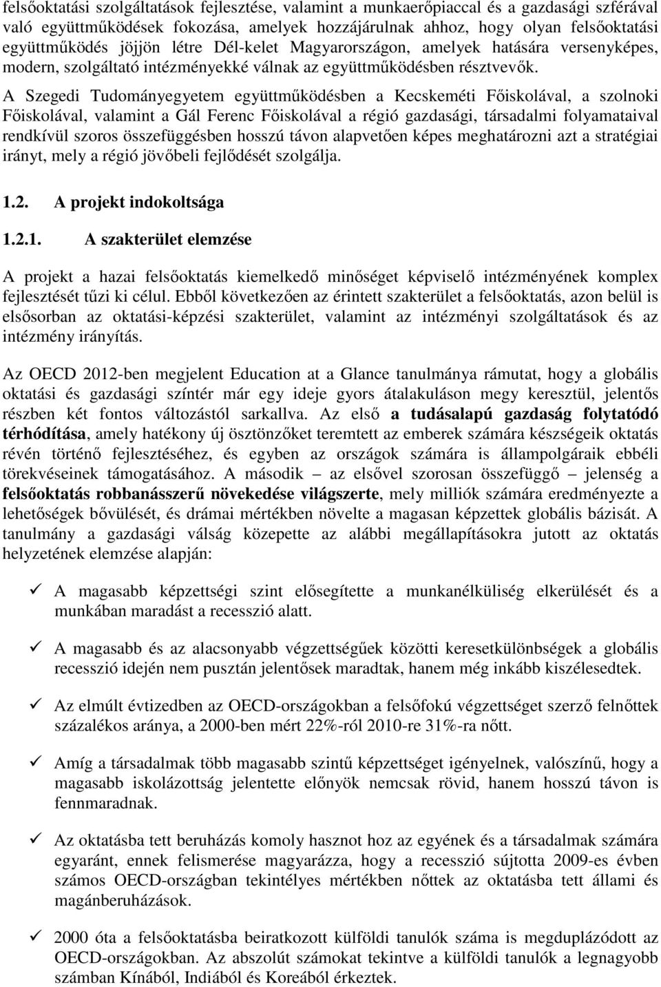 A Szegedi Tudományegyetem együttműködésben a Kecskeméti Főiskolával, a szolnoki Főiskolával, valamint a Gál Ferenc Főiskolával a régió gazdasági, társadalmi folyamataival rendkívül szoros