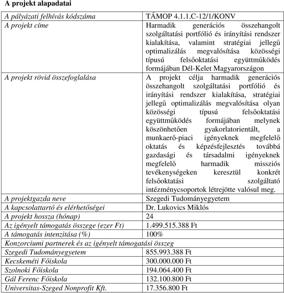 felsőoktatási együttműködés formájában Dél-Kelet Magyarországon A projekt rövid összefoglalása A projekt célja harmadik generációs összehangolt szolgáltatási portfólió és irányítási rendszer