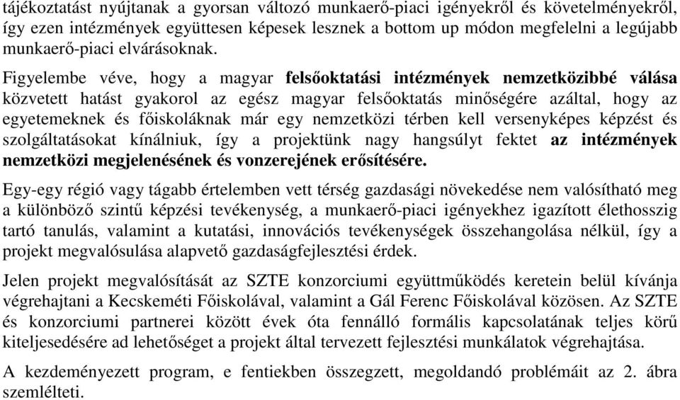 Figyelembe véve, hogy a magyar felsőoktatási intézmények nemzetközibbé válása közvetett hatást gyakorol az egész magyar felsőoktatás minőségére azáltal, hogy az egyetemeknek és főiskoláknak már egy