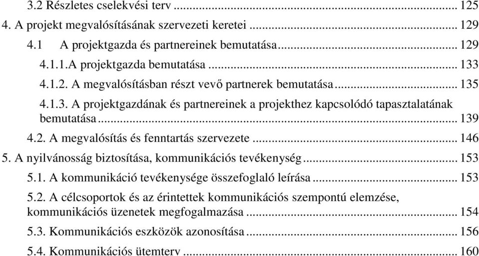 .. 146 5. A nyilvánosság biztosítása, kommunikációs tevékenység... 153 5.1. A kommunikáció tevékenysége összefoglaló leírása... 153 5.2.