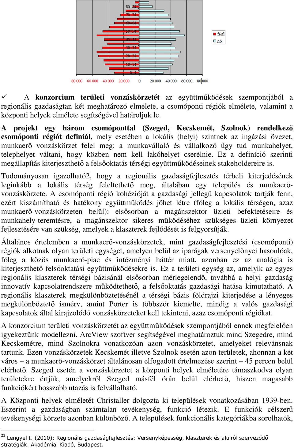 A projekt egy három csomóponttal (Szeged, Kecskemét, Szolnok) rendelkező csomóponti régiót definiál, mely esetében a lokális (helyi) szintnek az ingázási övezet, munkaerő vonzáskörzet felel meg: a