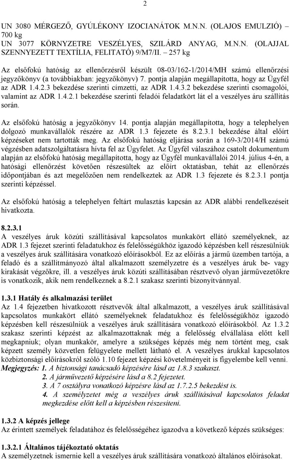 4.3.2 bekezdése szerinti csomagolói, valamint az ADR 1.4.2.1 bekezdése szerinti feladói feladatkört lát el a veszélyes áru szállítás során. Az elsőfokú hatóság a jegyzőkönyv 14.