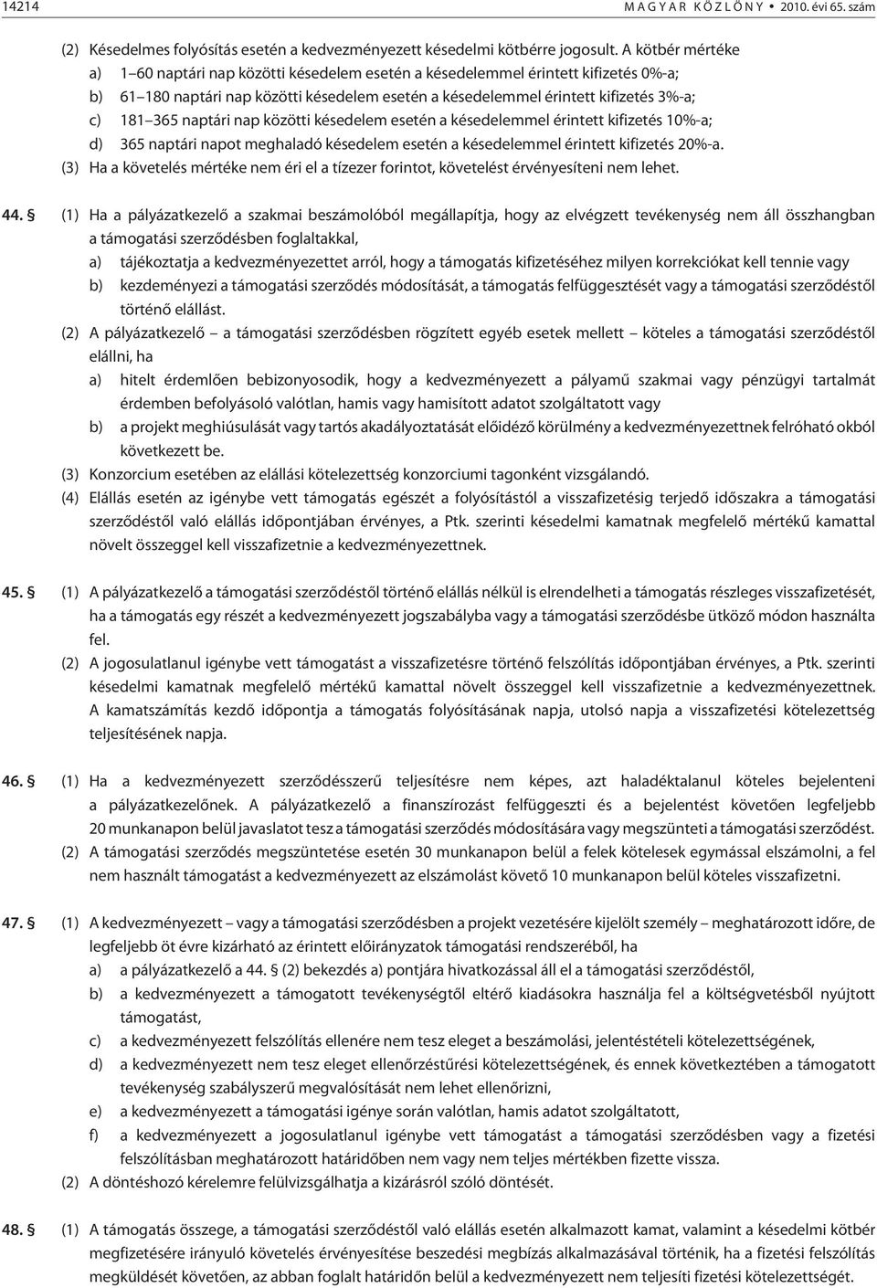 naptári nap közötti késedelem esetén a késedelemmel érintett kifizetés 10%-a; d) 365 naptári napot meghaladó késedelem esetén a késedelemmel érintett kifizetés 20%-a.