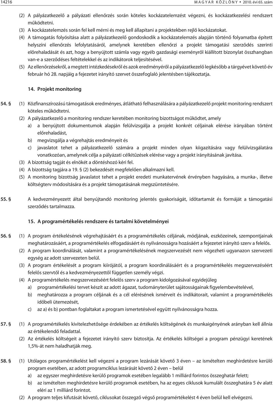 (4) A támogatás folyósítása alatt a pályázatkezelõ gondoskodik a kockázatelemzés alapján történõ folyamatba épített helyszíni ellenõrzés lefolytatásáról, amelynek keretében ellenõrzi a projekt