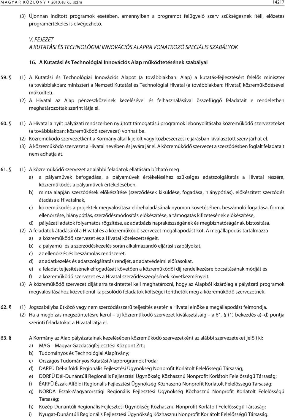 (1) A Kutatási és Technológiai Innovációs Alapot (a továb biak ban: Alap) a kutatás-fejlesztésért felelõs miniszter (a továb biak ban: miniszter) a Nemzeti Kutatási és Technológiai Hivatal (a továb