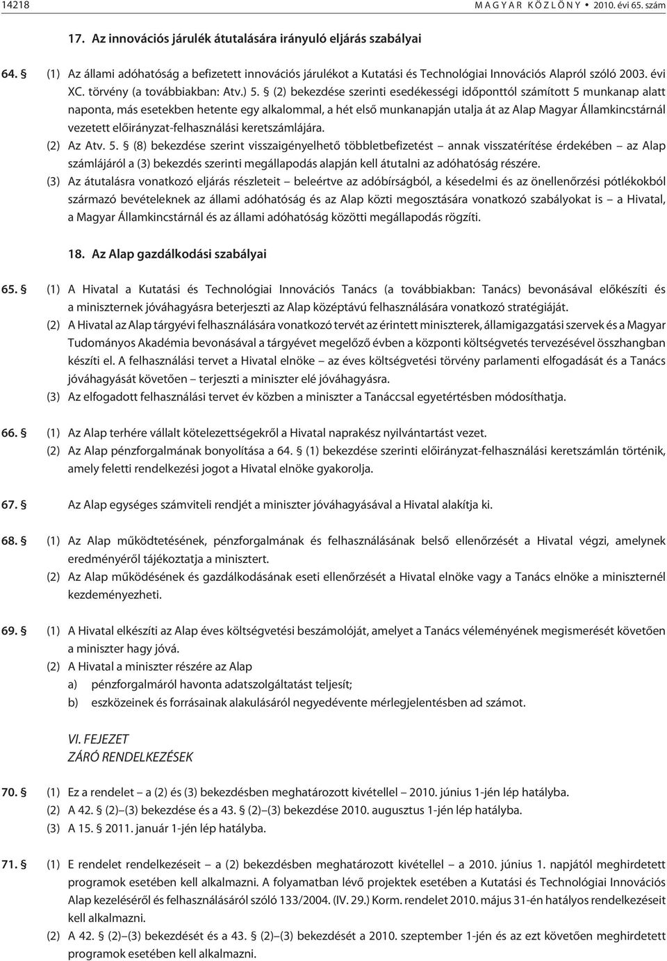 (2) bekezdése szerinti esedékességi idõponttól számított 5 munkanap alatt naponta, más esetekben hetente egy alkalommal, a hét elsõ munkanapján utalja át az Alap Magyar Államkincstárnál vezetett