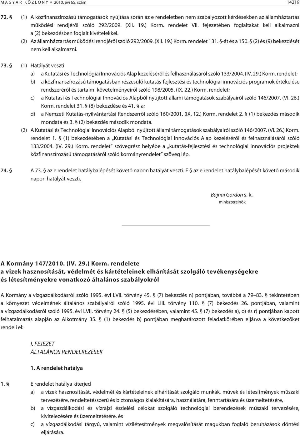 fejezetében foglaltakat kell alkalmazni a (2) bekezdésben foglalt kivételekkel. (2) Az államháztartás mûködési rendjérõl szóló 292/2009. (XII. 19.) Korm. rendelet 131. -át és a 150.