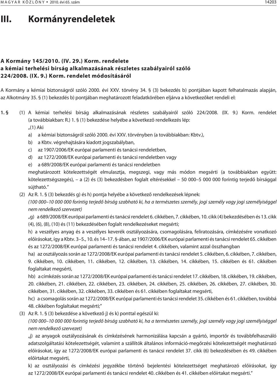 (1) bekezdés b) pontjában meghatározott feladatkörében eljárva a következõket rendeli el: 1. (1) A kémiai terhelési bírság alkalmazásának részletes szabályairól szóló 224/2008. (IX. 9.) Korm.