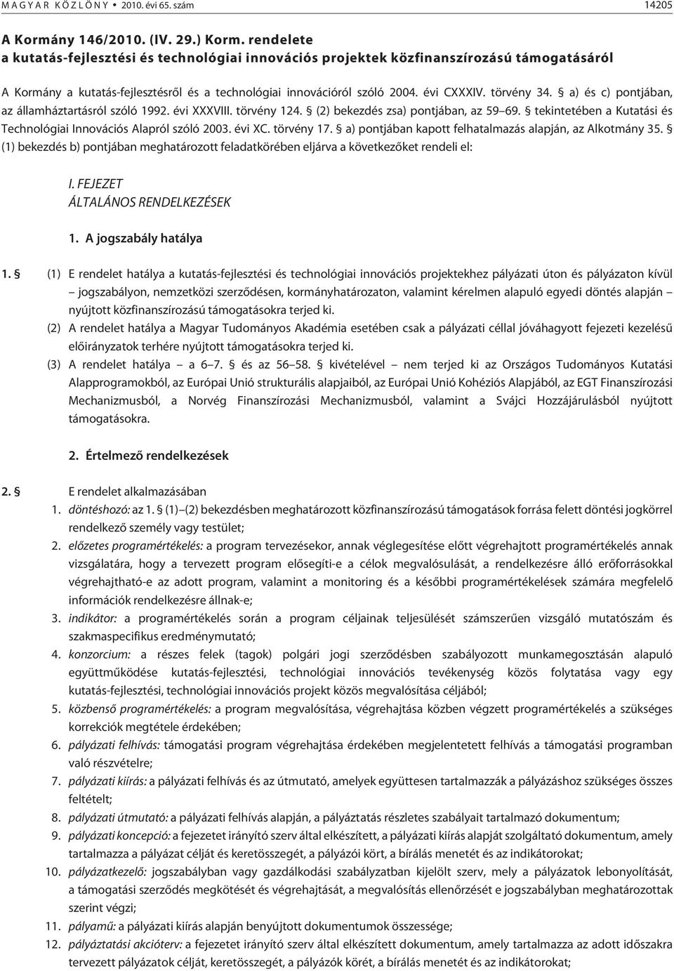 törvény 34. a) és c) pontjában, az államháztartásról szóló 1992. évi XXXVIII. törvény 124. (2) bekezdés zsa) pontjában, az 59 69. tekintetében a Kutatási és Technológiai Innovációs Alapról szóló 2003.