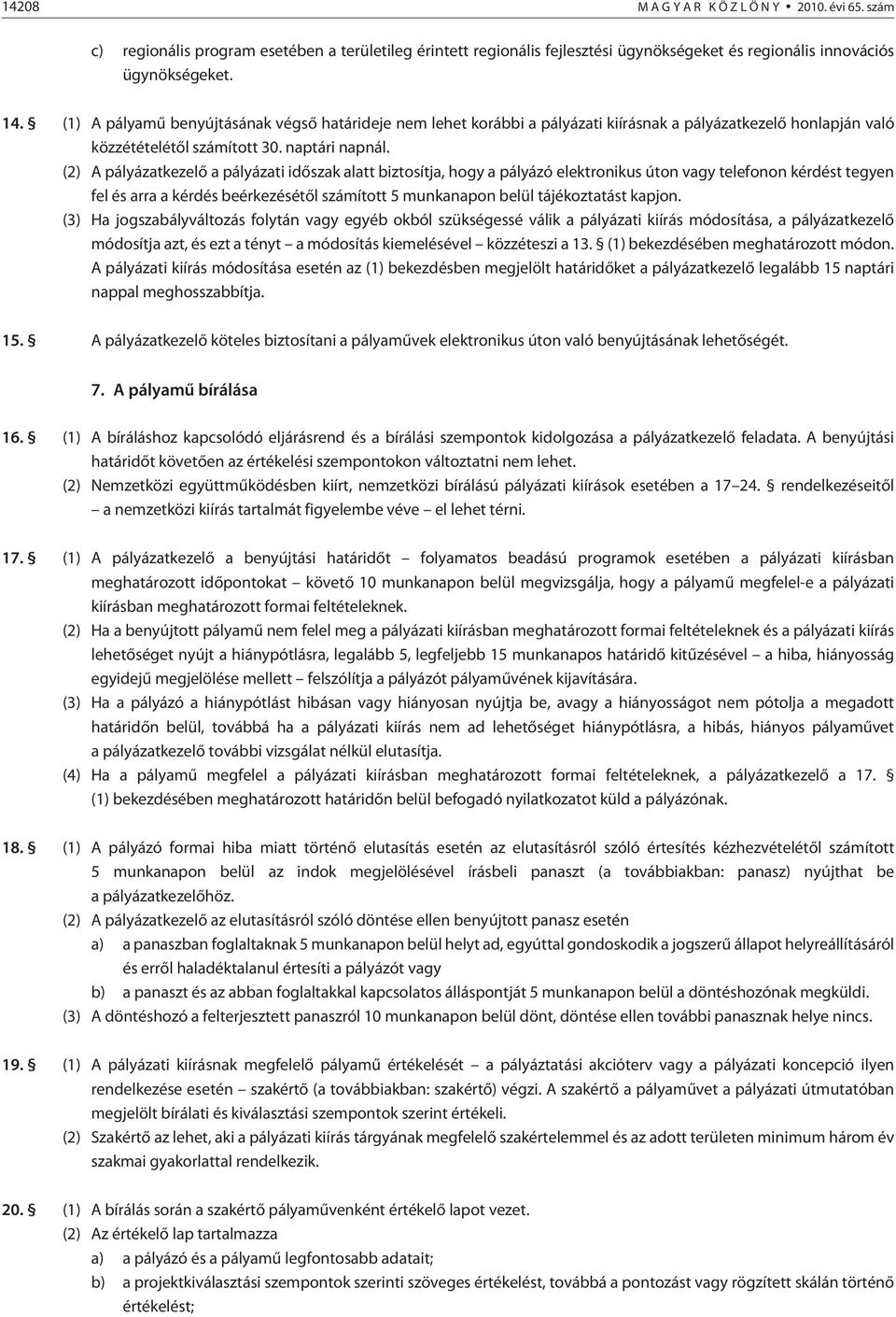 (2) A pályázatkezelõ a pályázati idõszak alatt biztosítja, hogy a pályázó elektronikus úton vagy telefonon kérdést tegyen fel és arra a kérdés beérkezésétõl számított 5 munkanapon belül tájékoztatást