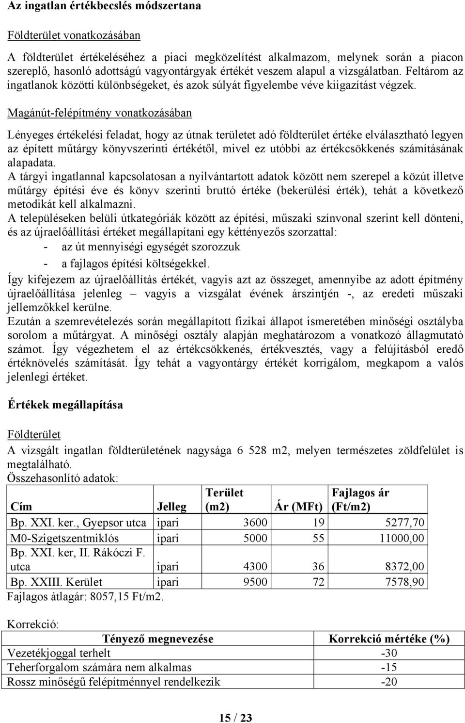 Magánút-felépítmény vonatkozásában Lényeges értékelési feladat, hogy az útnak területet adó földterület értéke elválasztható legyen az épített műtárgy könyvszerinti értékétől, mivel ez utóbbi az