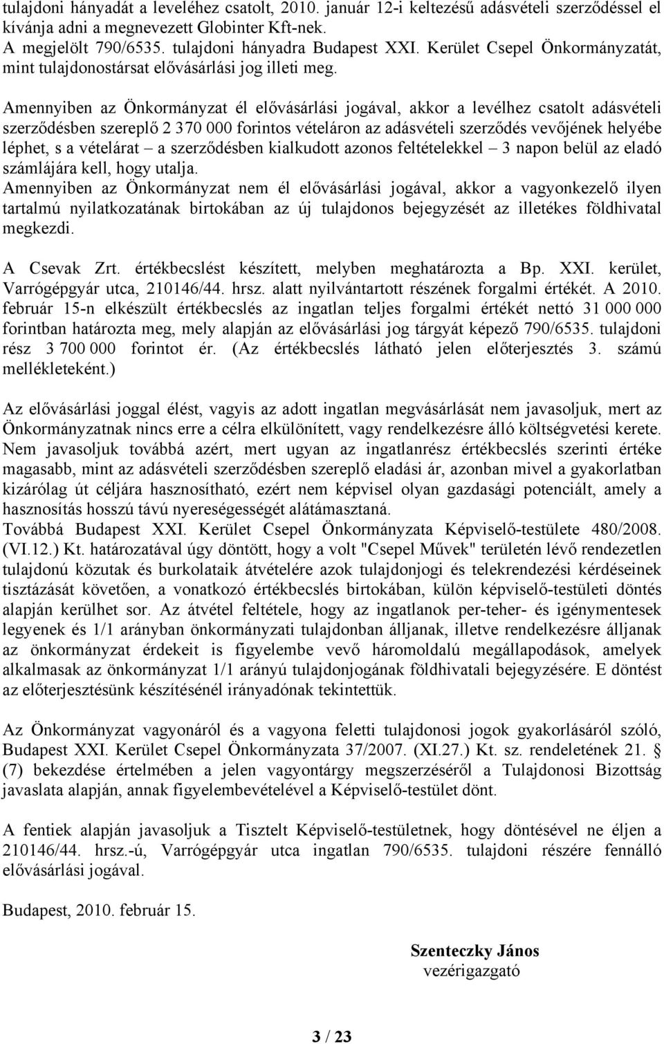 Amennyiben az Önkormányzat él elővásárlási jogával, akkor a levélhez csatolt adásvételi szerződésben szereplő 2 370 000 forintos vételáron az adásvételi szerződés vevőjének helyébe léphet, s a