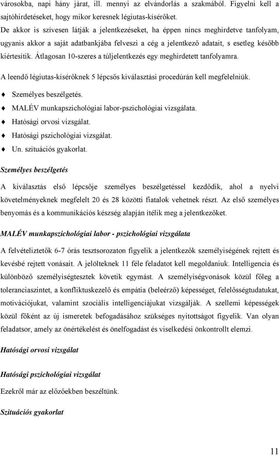 Átlagosan 10-szeres a túljelentkezés egy meghirdetett tanfolyamra. A leendő légiutas-kísérőknek 5 lépcsős kiválasztási procedúrán kell megfelelniük. Személyes beszélgetés.