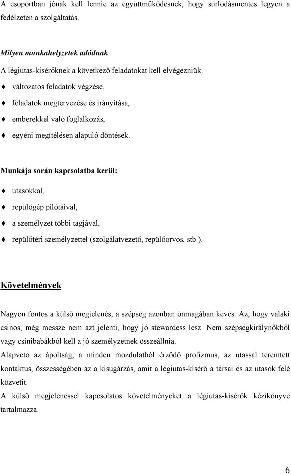 változatos feladatok végzése, feladatok megtervezése és irányítása, emberekkel való foglalkozás, egyéni megítélésen alapuló döntések.