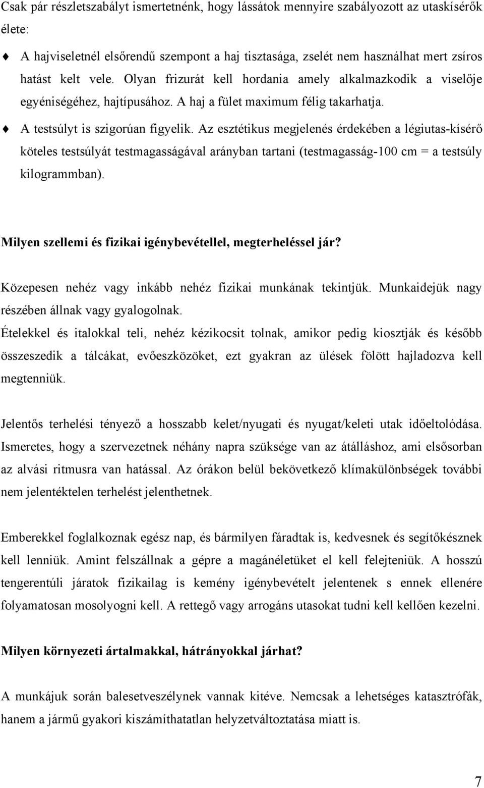 Az esztétikus megjelenés érdekében a légiutas-kísérő köteles testsúlyát testmagasságával arányban tartani (testmagasság-100 cm = a testsúly kilogrammban).