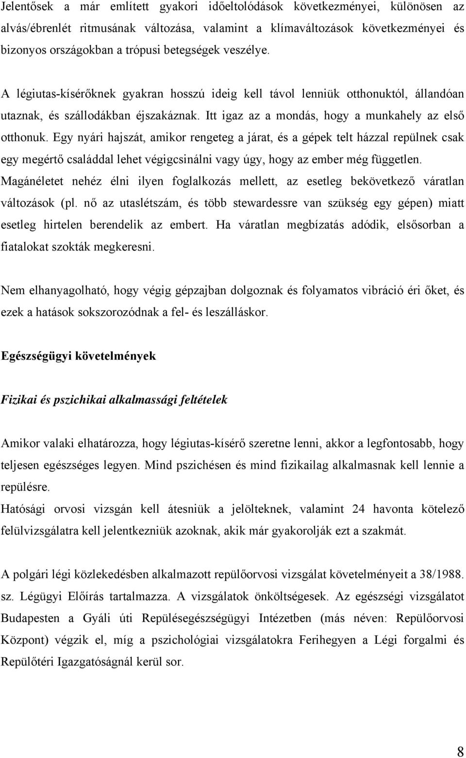 Egy nyári hajszát, amikor rengeteg a járat, és a gépek telt házzal repülnek csak egy megértő családdal lehet végigcsinálni vagy úgy, hogy az ember még független.